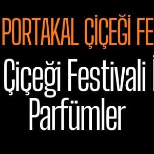 Adana Portakal Çiçeği Festivali ve Parfümler | Pure Extrem